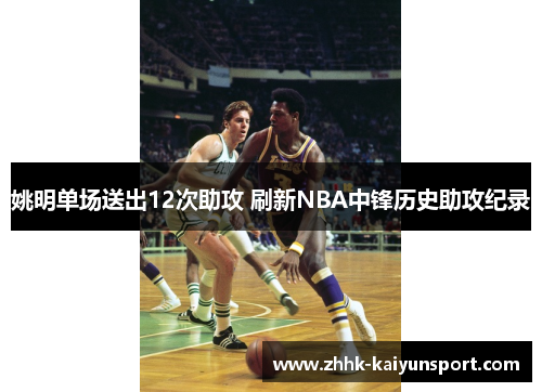 姚明单场送出12次助攻 刷新NBA中锋历史助攻纪录