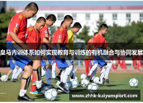 皇马青训体系如何实现教育与训练的有机融合与协同发展