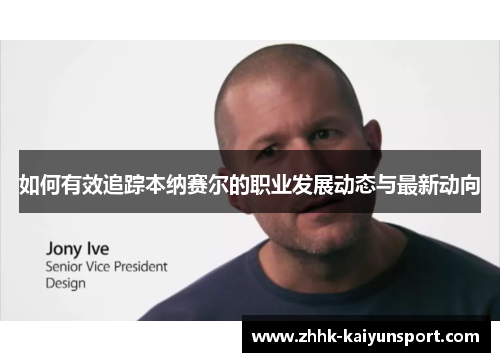 如何有效追踪本纳赛尔的职业发展动态与最新动向