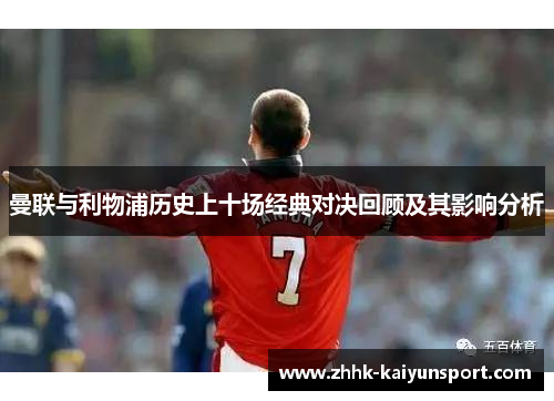曼联与利物浦历史上十场经典对决回顾及其影响分析