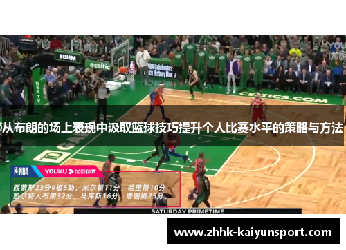 从布朗的场上表现中汲取篮球技巧提升个人比赛水平的策略与方法