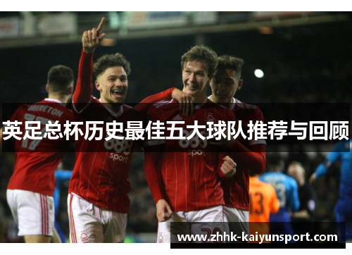 英足总杯历史最佳五大球队推荐与回顾