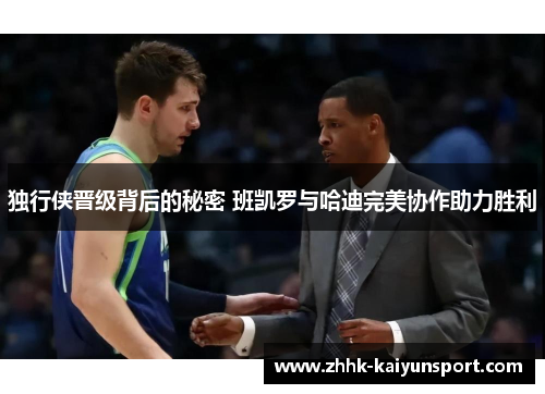独行侠晋级背后的秘密 班凯罗与哈迪完美协作助力胜利