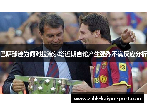 巴萨球迷为何对拉波尔塔近期言论产生强烈不满反应分析