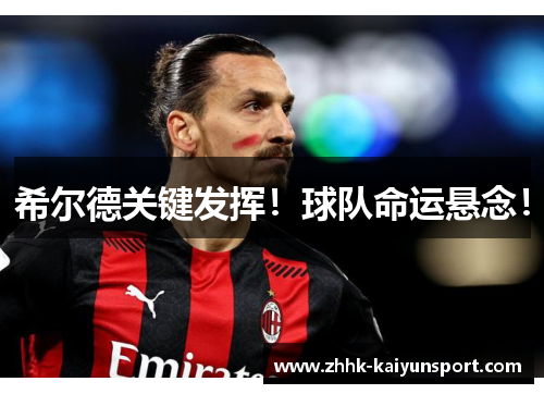 希尔德关键发挥！球队命运悬念！