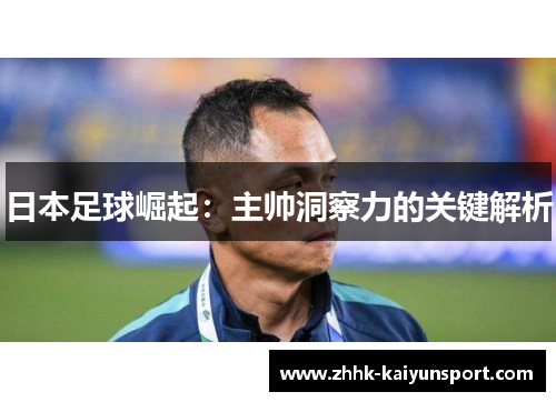 日本足球崛起：主帅洞察力的关键解析