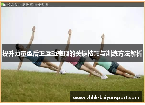 提升力量型后卫运动表现的关键技巧与训练方法解析