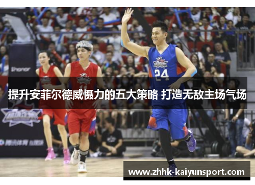提升安菲尔德威慑力的五大策略 打造无敌主场气场