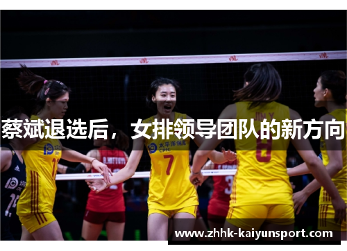 蔡斌退选后，女排领导团队的新方向