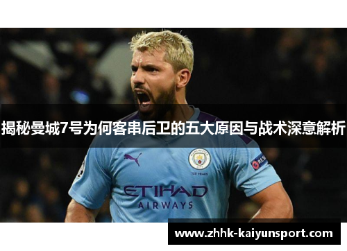 揭秘曼城7号为何客串后卫的五大原因与战术深意解析
