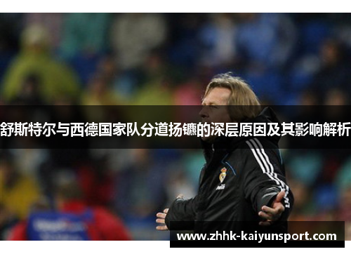 舒斯特尔与西德国家队分道扬镳的深层原因及其影响解析 舒斯特尔与西德国家队分道扬镳的深层原因及其影响解析